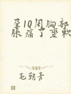 孕10周胸部不胀痛了变软了