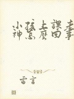 小孩上课老是走神怎么回事封面