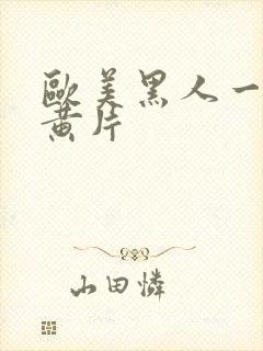 欧美黑人一级大黄片