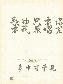 歌曲只要你还需要我原唱完整版