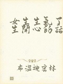 女生生气了哄女生开心的话语