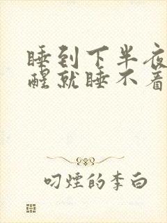 睡到下半夜老是醒就睡不着什么原因