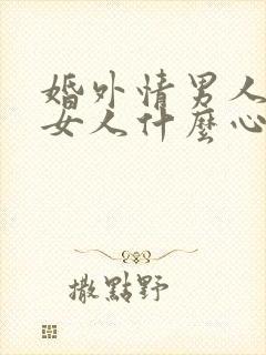 婚外情男人纠缠女人什么心理