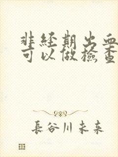 非经期出血期间可以做检查吗