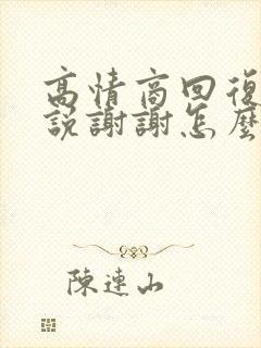 高情商回复女生说谢谢怎么回复