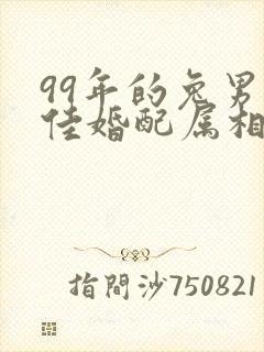 99年的兔男最佳婚配属相