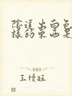 阴道出白色皮一样的东西是怎么回事封面