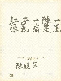 肚子一阵一阵的胀气痛是怎么回事