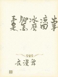 手脚冰凉出冷汗是怎么回事