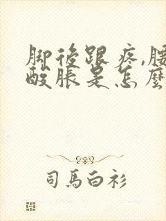 脚后跟疼,腰部酸胀是怎么回事