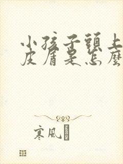 小孩子头上长头皮屑是怎么回事