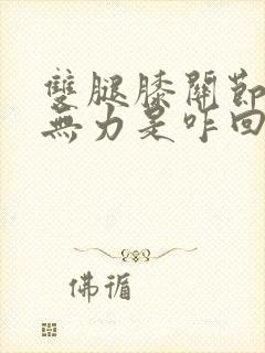 双腿膝关节酸软无力是咋回事