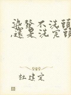 染发不洗头染好,还是洗完头染好封面