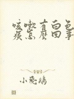 咳嗽有白色泡沫痰怎么回事还打嗝