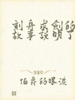 刻舟求剑的寓言故事说明了什么道理?