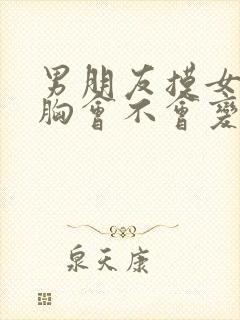 男朋友摸女朋友胸会不会变大