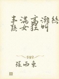 丰满高潮丝袜老熟女狂叫