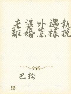 老婆外遇执意要离婚怎样挽回