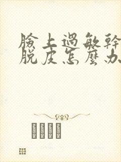 脸上过敏干痒红脱皮怎么办