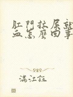 肛门拉屎就会出血怎么回事