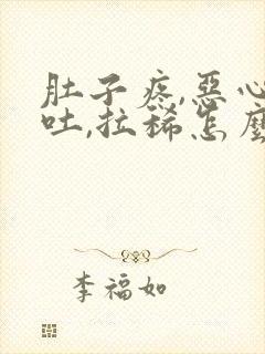 肚子疼,恶心呕吐,拉稀怎么回事