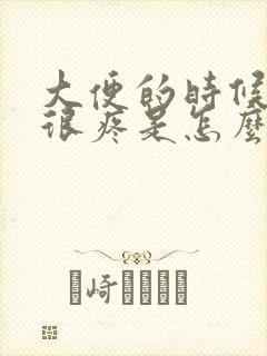 大便的时候肛门很疼是怎么回事