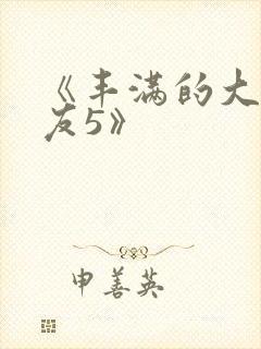 《丰满的大胸女友5》