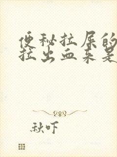 便秘拉屎的时候拉出血来是什么原因