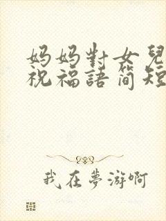 妈妈对女儿毕业祝福语简短 励志