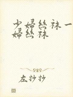 少妇丝袜一级少妇丝袜