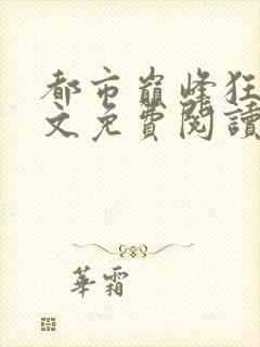 都市巅峰狂少全文免费阅读