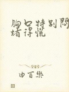 胸口特别闷感觉堵得慌