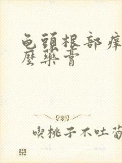 龟头根部痒用什么药膏