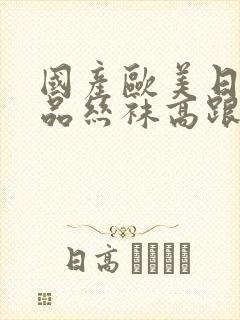 国产欧美日韩精品丝袜高跟鞋 91