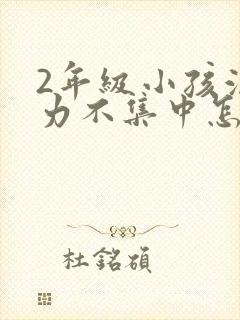 2年级小孩注意力不集中怎么办