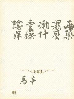 阴囊潮湿两侧瘙痒擦什么药