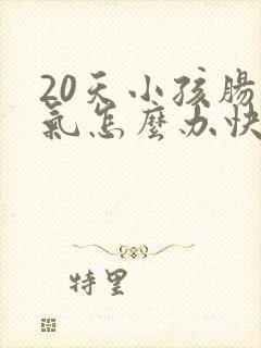 20天小孩肠胀气怎么办快速解决