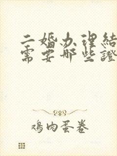 二婚办理结婚证需要哪些证件封面