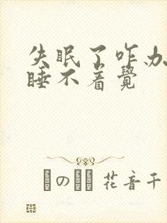 失眠了咋办每天睡不着觉