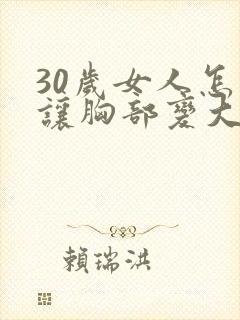 30岁女人怎样让胸部变大