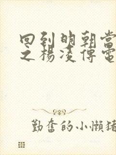 回到明朝当王爷之杨凌传电视剧完整