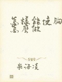 怎样能使胸变大怎么做