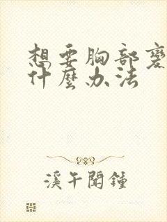 想要胸部变小有什么办法