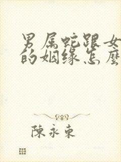 男属蛇跟女属猴的姻缘怎么样