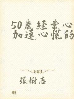 50岁经常心跳加速心慌的原因