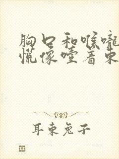 胸口和喉咙堵得慌像噎着东西