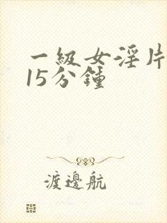 一级女淫片试看15分钟