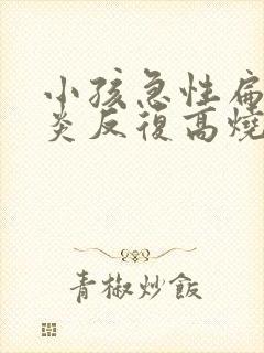 小孩急性扁桃体炎反复高烧