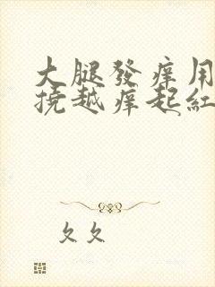 大腿发痒用手越挠越痒起红疙瘩