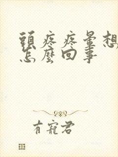 头疼疼晕想吐是怎么回事